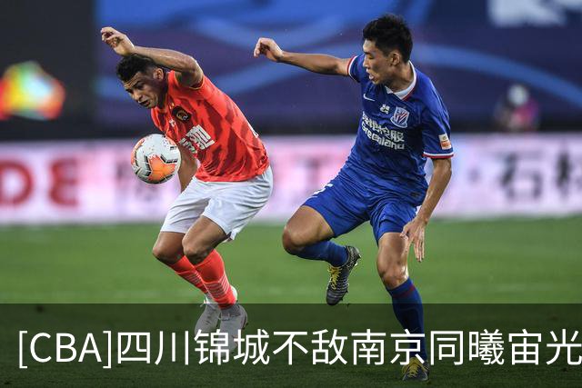 [CBA]四川锦城不敌南京同曦宙光